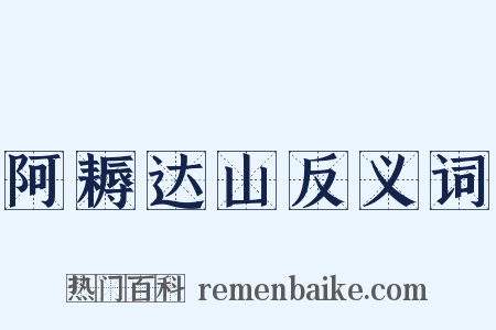 阿耨达山反义词是什么意思的图片